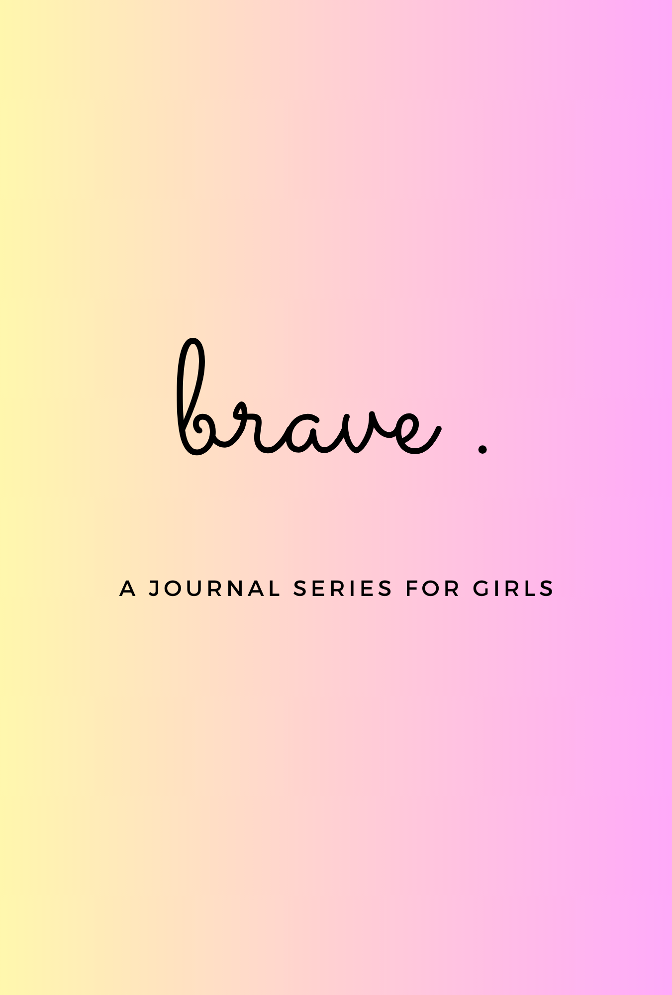 Brave - A Girl's Empowerment Journal Series: Volume I